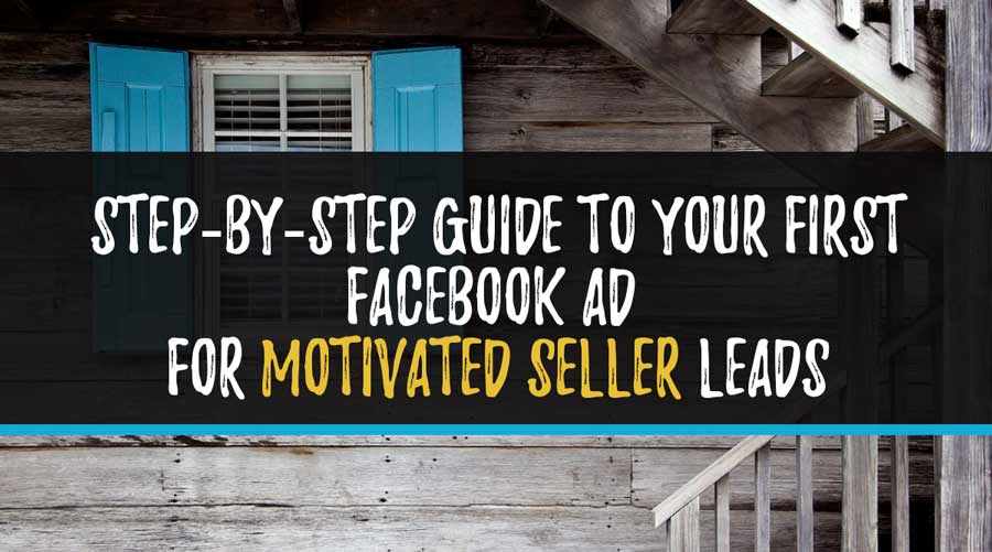 Step By Step Guide To Your First Facebook Ad For Motivated Seller Leads Reikit Com